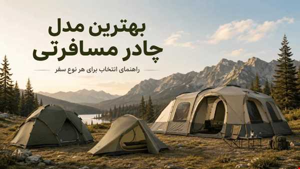بهترین مدل چادر مسافرتی
